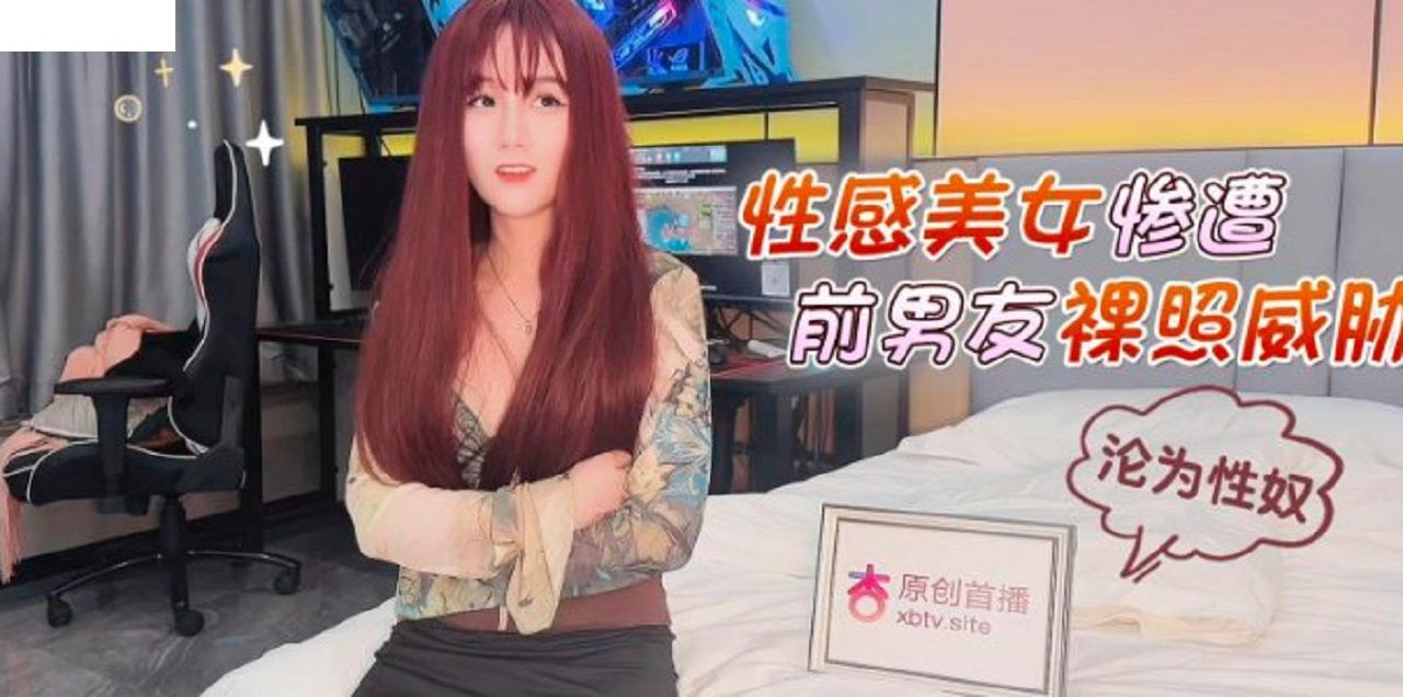 XB64 杏吧傳媒 性感美女慘遭前男友裸照威脅淪為性奴美醬